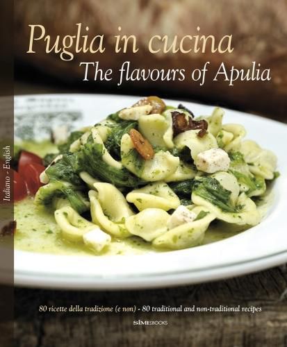 Puglia in Cucina: The Flavours of Apulia: 80 Ricette Della Tradizione (e Non) - 80 Traditional a Non-Traditional Recipes