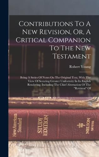 Cover image for Contributions To A New Revision, Or, A Critical Companion To The New Testament