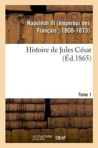 Cover image for Histoire de Jules Cesar. Tome 1