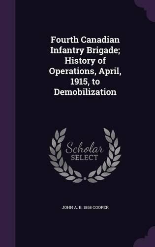 Cover image for Fourth Canadian Infantry Brigade; History of Operations, April, 1915, to Demobilization