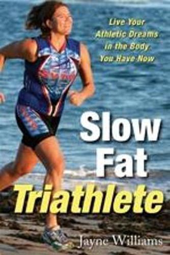 Cover image for Slow Fat Triathlete: Live Your Athletic Dreams in the Body You Have Now