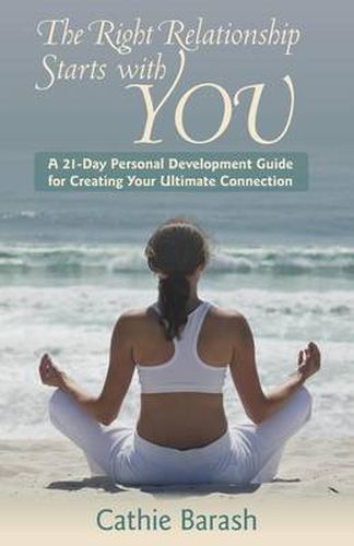 Cover image for The Right Relationship Starts with You: A 21-Day Personal Development Guide for Creating Your Ultimate Connection