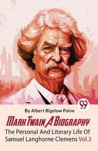 Cover image for Mark Twain a Biography the Personal and Literary Life of Samuel Langhorne Clemens