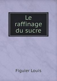 Cover image for Le raffinage du sucre