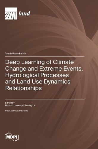 Cover image for Deep Learning of Climate Change and Extreme Events, Hydrological Processes and Land Use Dynamics Relationships