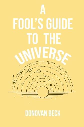 A Fool's Guide to the Universe: A collection of Poetry by Donovan Beck