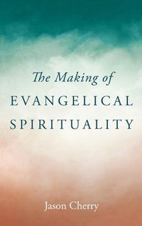 Cover image for The Making of Evangelical Spirituality