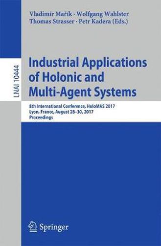 Cover image for Industrial Applications of Holonic and Multi-Agent Systems: 8th International Conference, HoloMAS 2017, Lyon, France, August 28-30, 2017, Proceedings