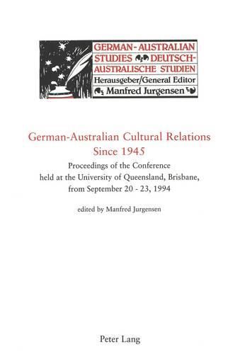 German-Australian Cultural Relations Since 1945: Proceedings of the Conference Held at the University of Queensland, Brisbane, September 20-23, 1994