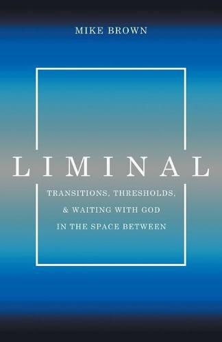 Cover image for Liminal: Transitions, Thresholds, and Waiting with God in the Space Between