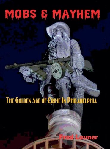 Cover image for Mobs & Mayhem The Golden Age of Crime in Philadelphia