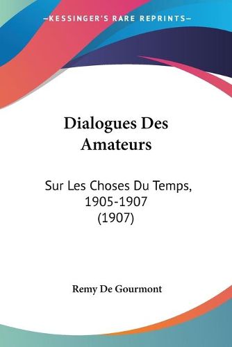 Dialogues Des Amateurs: Sur Les Choses Du Temps, 1905-1907 (1907)