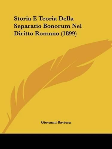 Cover image for Storia E Teoria Della Separatio Bonorum Nel Diritto Romano (1899)