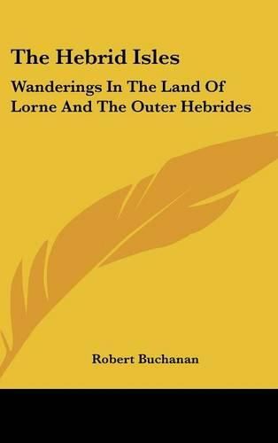 Cover image for The Hebrid Isles: Wanderings in the Land of Lorne and the Outer Hebrides