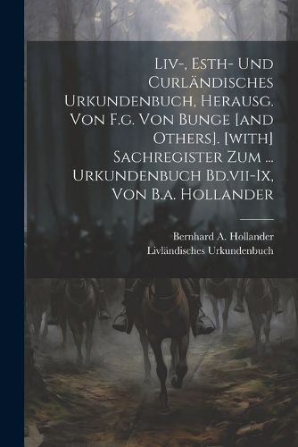 Cover image for Liv-, Esth- Und Curlaendisches Urkundenbuch, Herausg. Von F.g. Von Bunge [and Others]. [with] Sachregister Zum ... Urkundenbuch Bd.vii-ix, Von B.a. Hollander