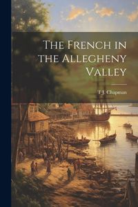 Cover image for The French in the Allegheny Valley