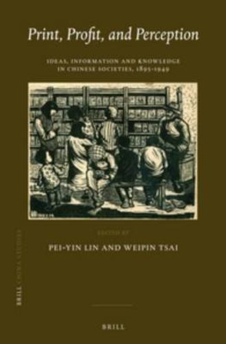 Cover image for Print, Profit, and Perception: Ideas, Information and Knowledge in Chinese Societies, 1895-1949