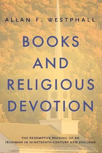 Cover image for Books and Religious Devotion: The Redemptive Reading of an Irishman in Nineteenth-Century New England