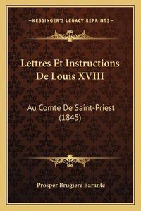 Cover image for Lettres Et Instructions de Louis XVIII: Au Comte de Saint-Priest (1845)