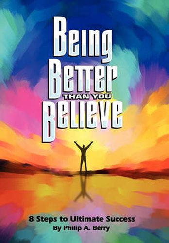 Cover image for Being Better Than You Believe: 8 Steps to Ultimate Success