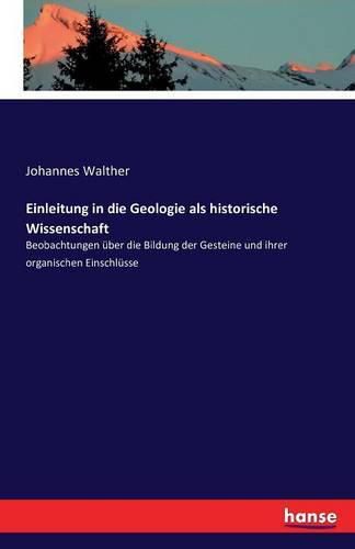 Einleitung in die Geologie als historische Wissenschaft: Beobachtungen uber die Bildung der Gesteine und ihrer organischen Einschlusse