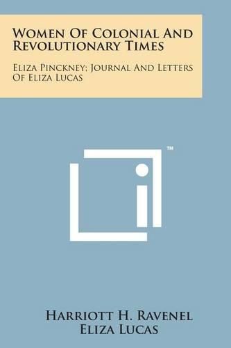 Cover image for Women of Colonial and Revolutionary Times: Eliza Pinckney; Journal and Letters of Eliza Lucas