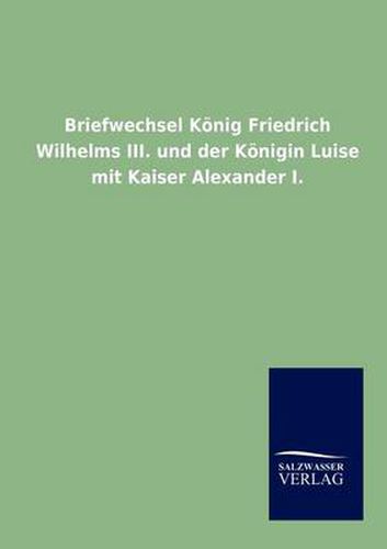 Cover image for Briefwechsel Koenig Friedrich Wilhelms III. und der Koenigin Luise mit Kaiser Alexander I.