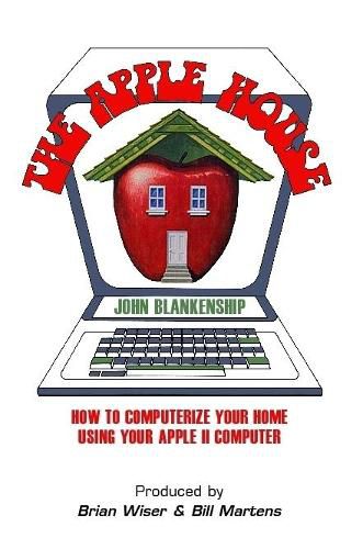 Cover image for The Apple House: How to Computerize Your Home Using Your Apple II Computer