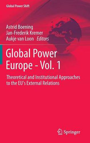 Cover image for Global Power Europe - Vol. 1: Theoretical and Institutional Approaches to the EU's External Relations