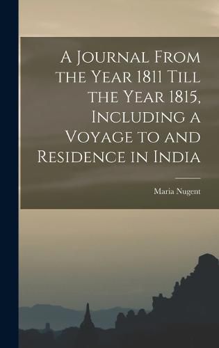 Cover image for A Journal From the Year 1811 Till the Year 1815, Including a Voyage to and Residence in India