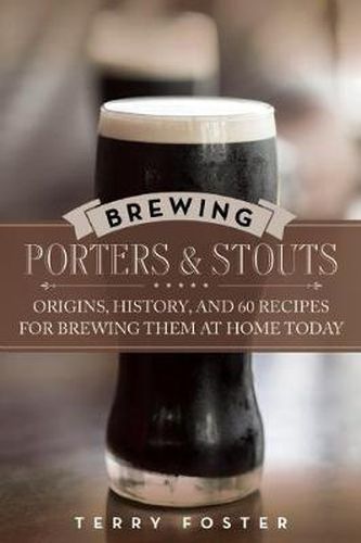 Cover image for Brewing Porters and Stouts: Origins, History, and 60 Recipes for Brewing Them at Home Today