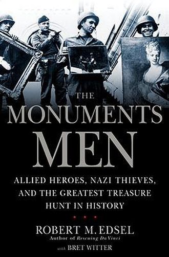 Cover image for The Monuments Men: Allied Heroes, Nazi Thieves, and the Greatest Treasure Hunt in History
