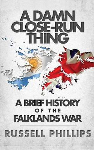 Cover image for A Damn Close-Run Thing: A Brief History of the Falklands Conflict