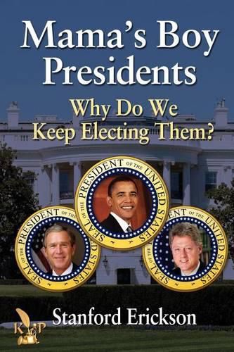 Cover image for Mama's Boy Presidents: Why Do We Keep Electing Them?