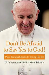 Cover image for Don't Be Afraid to Say Yes to God!: Pope Francis Speaks to Young People