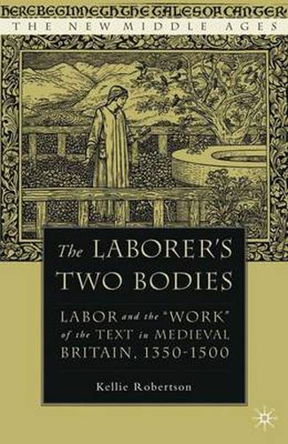 The Laborer's Two Bodies: Literary and Legal Productions in Britain, 1350-1500