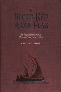 Cover image for The Blood-Red Arab Flag: An Investigation Into Qasimi Piracy 1797-1820