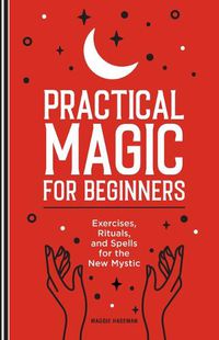 Cover image for Practical Magic for Beginners: Exercises, Rituals, and Spells for the New Mystic