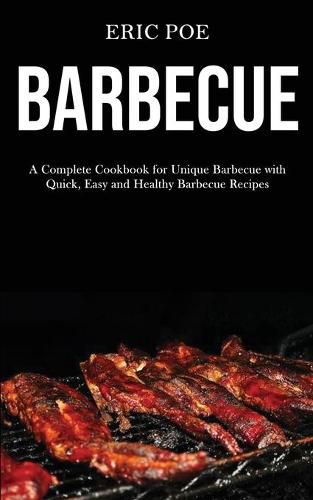 Cover image for Barbecue: A Complete Cookbook for Unique Barbecue With (Quick, Easy and Healthy Barbecue Recipes)