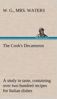 Cover image for The Cook's Decameron: a study in taste, containing over two hundred recipes for Italian dishes