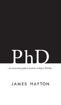 Cover image for PhD: An uncommon guide to research, writing & PhD life