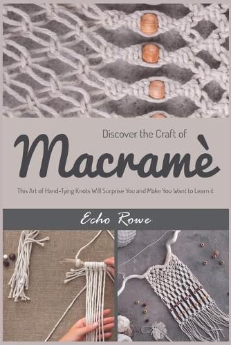 Cover image for Discover the Craft of Macrame: This Art of Hand-Tying Knots Will Surprise You and Make You Want to Learn it