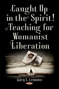 Cover image for Caught up in the Spirit!: Teaching for Womanist Liberation