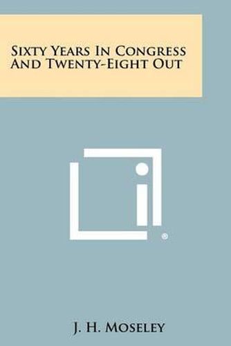 Cover image for Sixty Years in Congress and Twenty-Eight Out