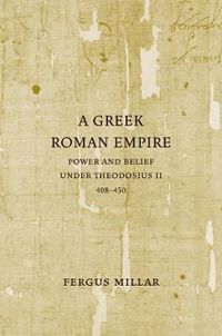 Cover image for A Greek Roman Empire: Power and Belief under Theodosius II (408-450)