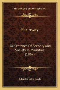 Cover image for Far Away: Or Sketches of Scenery and Society in Mauritius (1867)