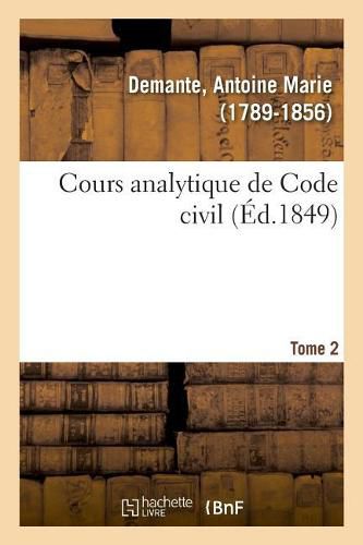 Cours Analytique de Code Civil. Tome 2