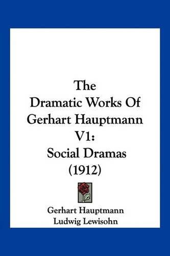 The Dramatic Works of Gerhart Hauptmann V1: Social Dramas (1912)