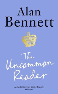 Cover image for The Uncommon Reader: Alan Bennett's classic story about the Queen