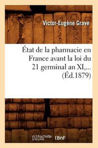 Cover image for Etat de la Pharmacie En France Avant La Loi Du 21 Germinal an XI (Ed.1879)